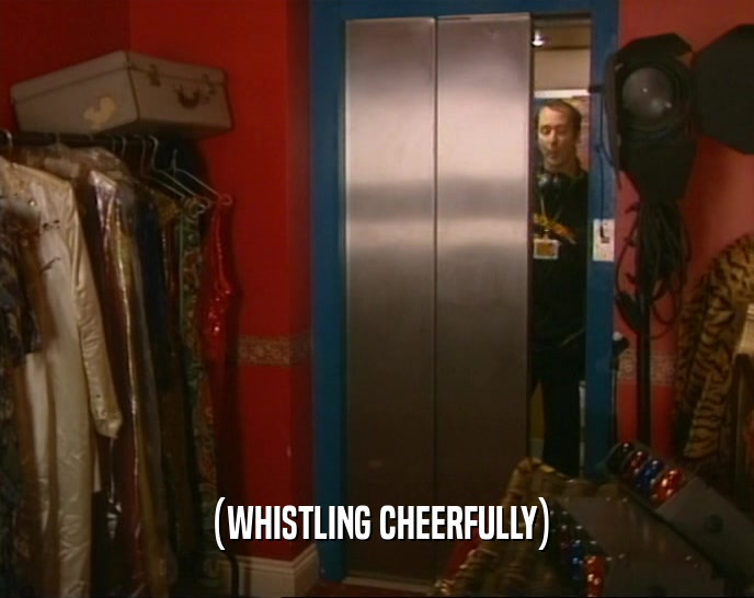 (WHISTLING CHEERFULLY)  