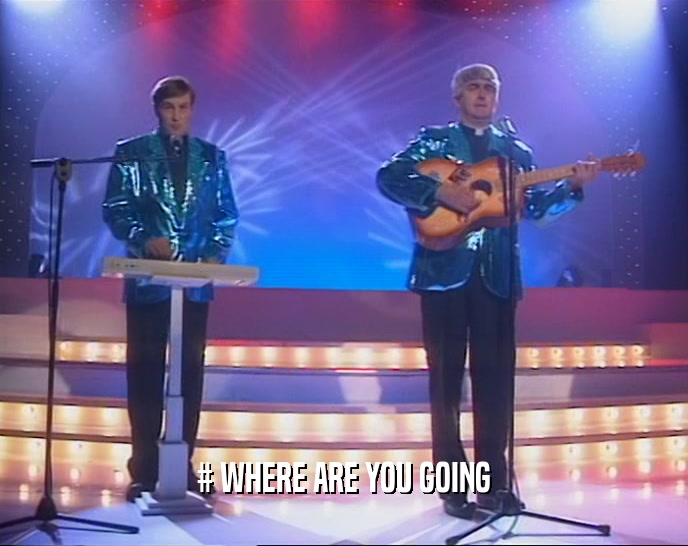 # WHERE ARE YOU GOING  