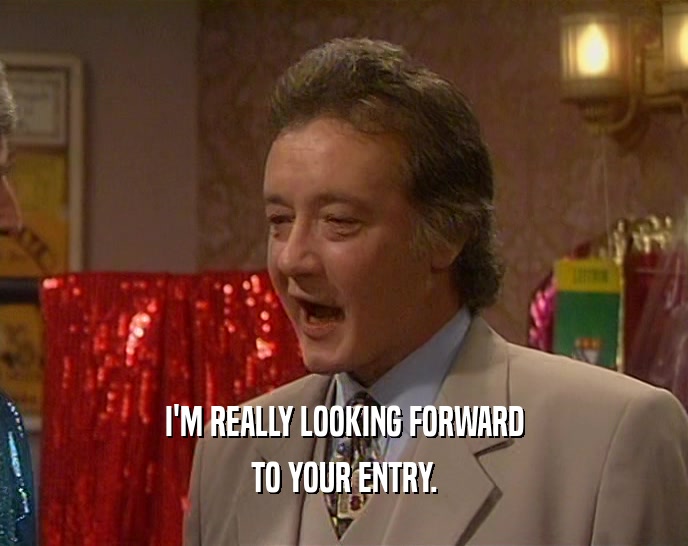 I'M REALLY LOOKING FORWARD TO YOUR ENTRY. 