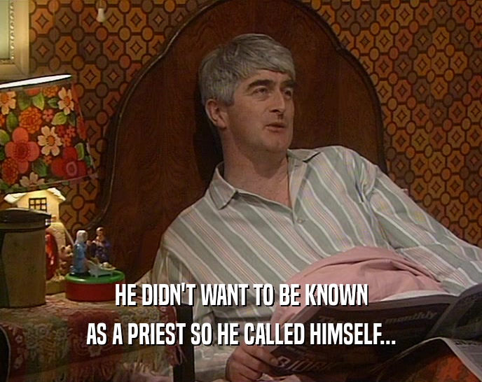 HE DIDN'T WANT TO BE KNOWN AS A PRIEST SO HE CALLED HIMSELF... 