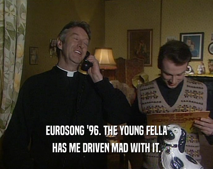 EUROSONG '96. THE YOUNG FELLA HAS ME DRIVEN MAD WITH IT. 
