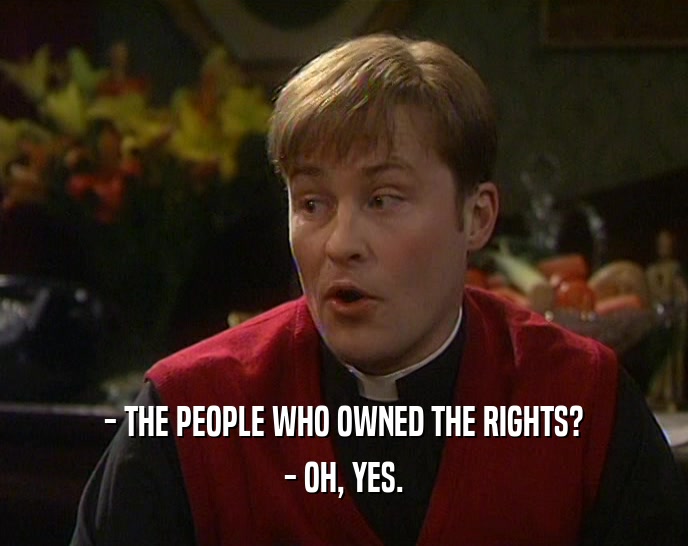 - THE PEOPLE WHO OWNED THE RIGHTS? - OH, YES. 