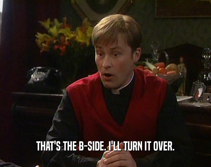 THAT'S THE B-SIDE. I'LL TURN IT OVER.  
