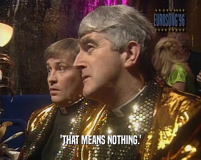 'THAT MEANS NOTHING.'  