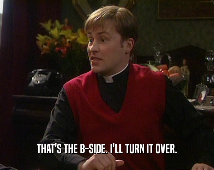 THAT'S THE B-SIDE. I'LL TURN IT OVER.  