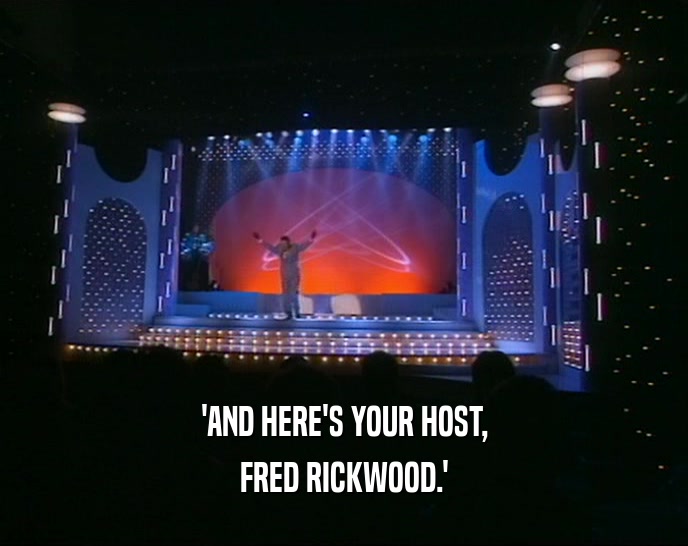 'AND HERE'S YOUR HOST,
 FRED RICKWOOD.'
 