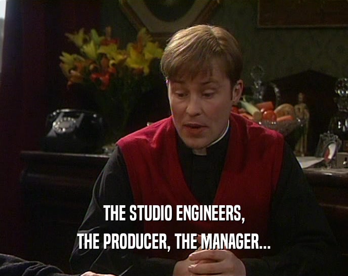 THE STUDIO ENGINEERS, THE PRODUCER, THE MANAGER... 
