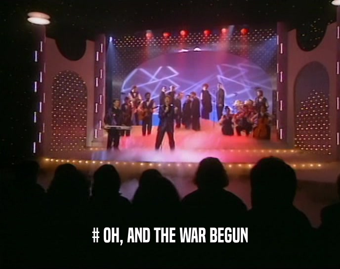 # OH, AND THE WAR BEGUN  