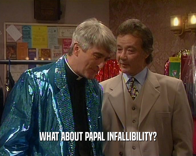 WHAT ABOUT PAPAL INFALLIBILITY?  