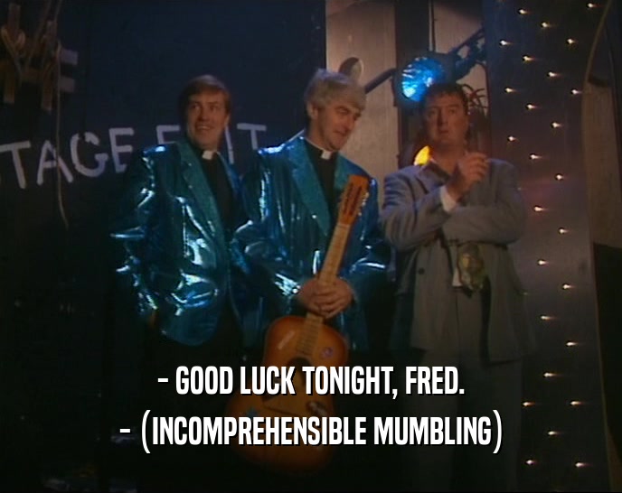 - GOOD LUCK TONIGHT, FRED. - (INCOMPREHENSIBLE MUMBLING) 