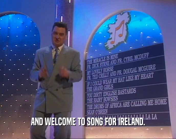 AND WELCOME TO SONG FOR IRELAND.
  