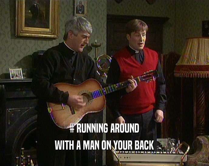 # RUNNING AROUND WITH A MAN ON YOUR BACK 