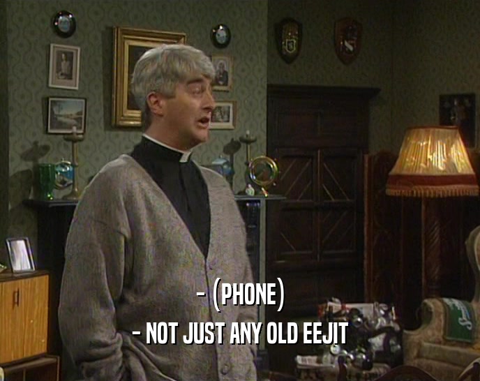 - (PHONE)
 - NOT JUST ANY OLD EEJIT
 
