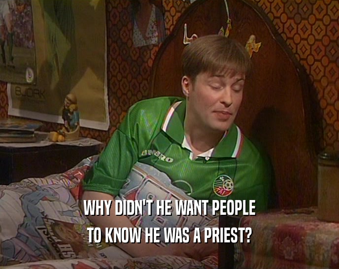 WHY DIDN'T HE WANT PEOPLE TO KNOW HE WAS A PRIEST? 