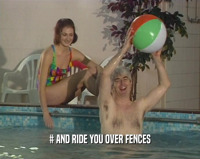 # AND RIDE YOU OVER FENCES  