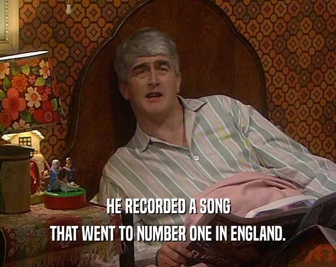 HE RECORDED A SONG THAT WENT TO NUMBER ONE IN ENGLAND. 