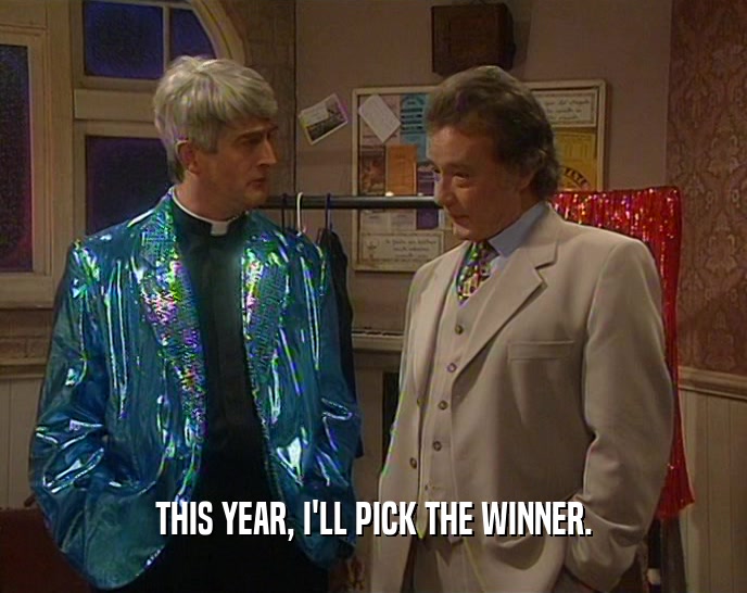 THIS YEAR, I'LL PICK THE WINNER.  