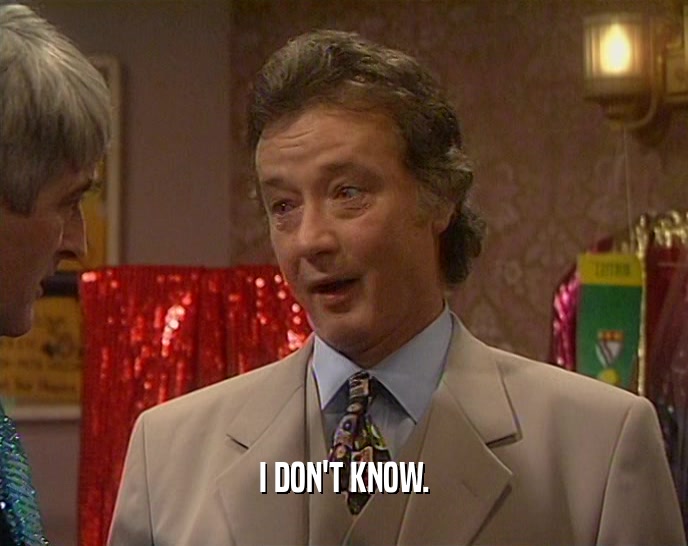 I DON'T KNOW.  