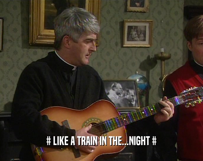 # LIKE A TRAIN IN THE...NIGHT #  