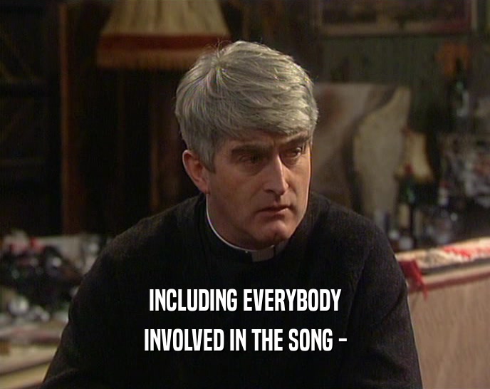 INCLUDING EVERYBODY INVOLVED IN THE SONG - 