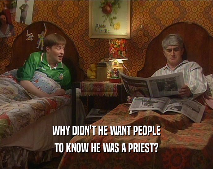 WHY DIDN'T HE WANT PEOPLE TO KNOW HE WAS A PRIEST? 