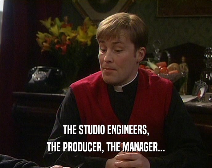THE STUDIO ENGINEERS, THE PRODUCER, THE MANAGER... 
