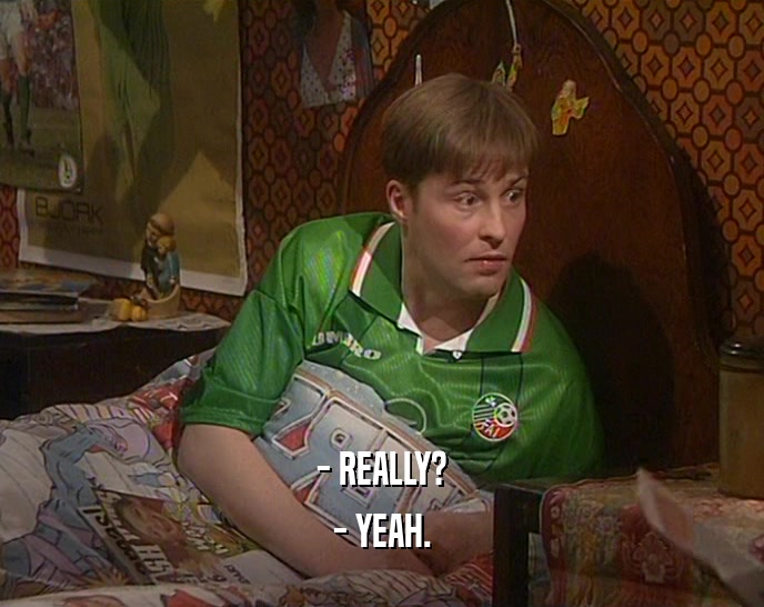 - REALLY? - YEAH. 