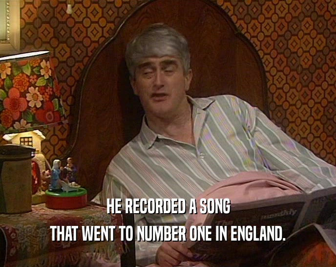 HE RECORDED A SONG THAT WENT TO NUMBER ONE IN ENGLAND. 