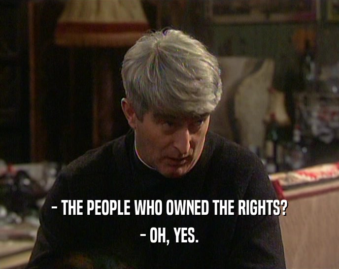 - THE PEOPLE WHO OWNED THE RIGHTS? - OH, YES. 