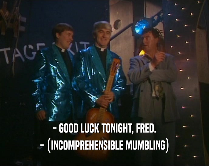 - GOOD LUCK TONIGHT, FRED. - (INCOMPREHENSIBLE MUMBLING) 