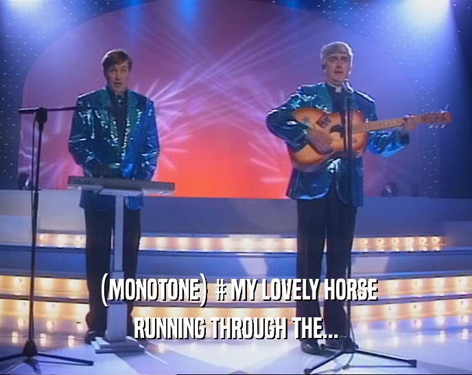 (MONOTONE) # MY LOVELY HORSE
 RUNNING THROUGH THE...
 