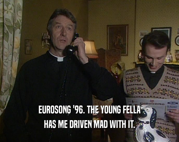 EUROSONG '96. THE YOUNG FELLA HAS ME DRIVEN MAD WITH IT. 
