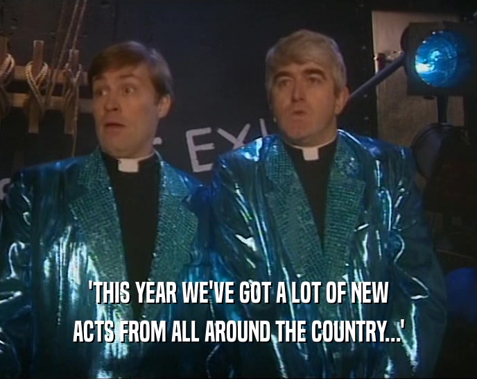 'THIS YEAR WE'VE GOT A LOT OF NEW
 ACTS FROM ALL AROUND THE COUNTRY...'
 