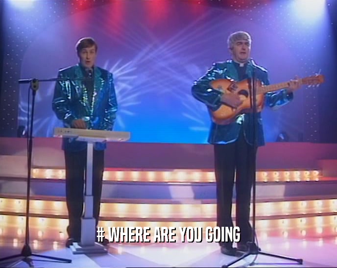# WHERE ARE YOU GOING  