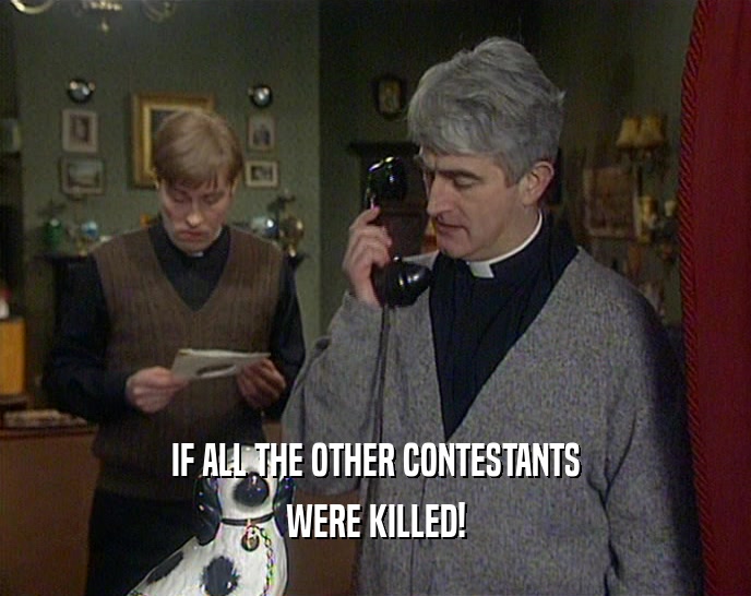 IF ALL THE OTHER CONTESTANTS WERE KILLED! 