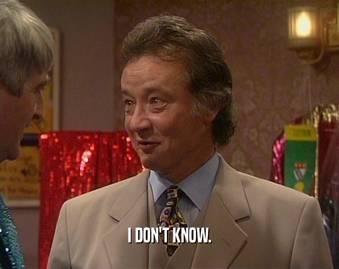 I DON'T KNOW.  