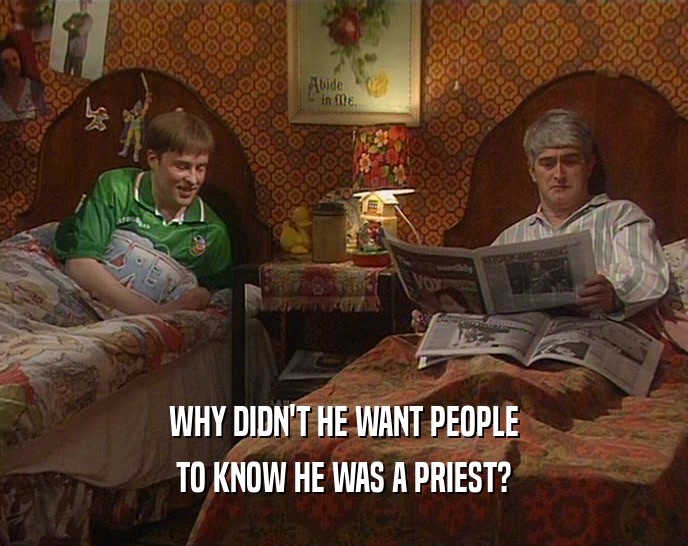 WHY DIDN'T HE WANT PEOPLE TO KNOW HE WAS A PRIEST? 