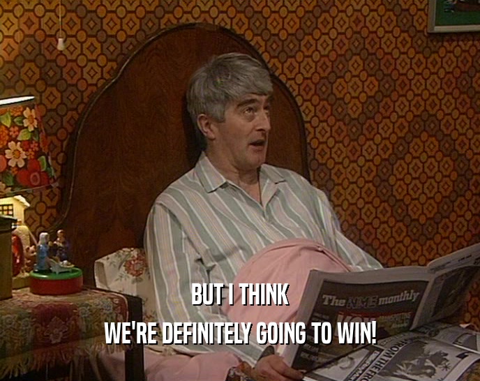 BUT I THINK WE'RE DEFINITELY GOING TO WIN! 