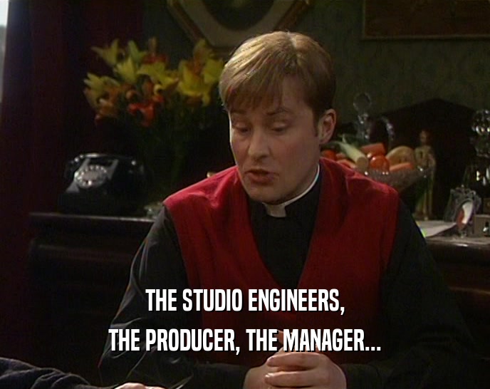 THE STUDIO ENGINEERS, THE PRODUCER, THE MANAGER... 
