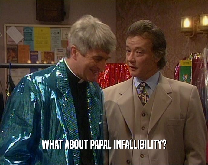WHAT ABOUT PAPAL INFALLIBILITY?  