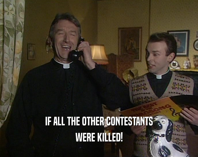 IF ALL THE OTHER CONTESTANTS WERE KILLED! 