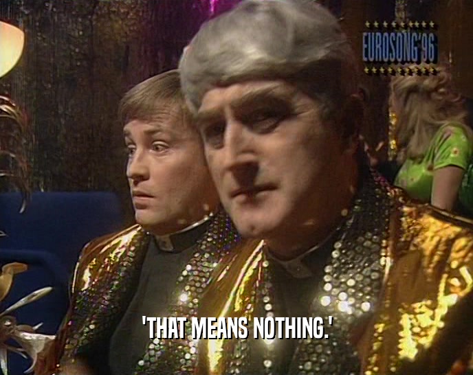 'THAT MEANS NOTHING.'  