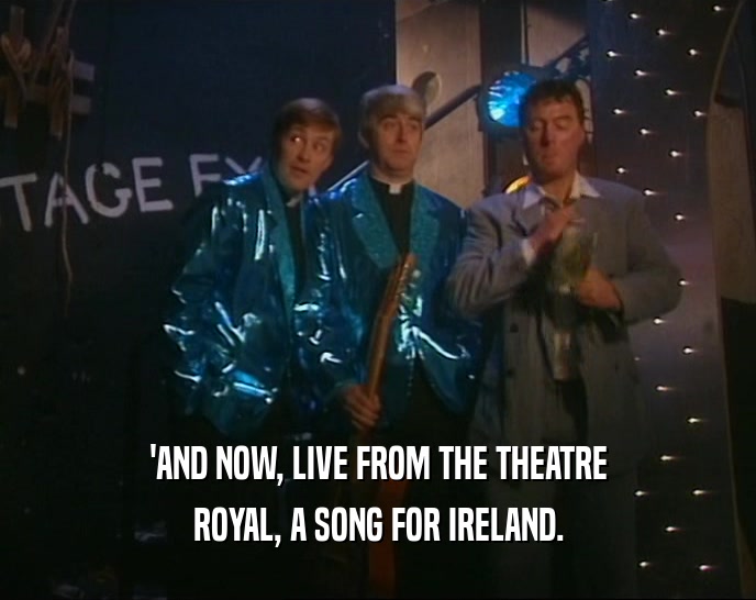 'AND NOW, LIVE FROM THE THEATRE
 ROYAL, A SONG FOR IRELAND.
 