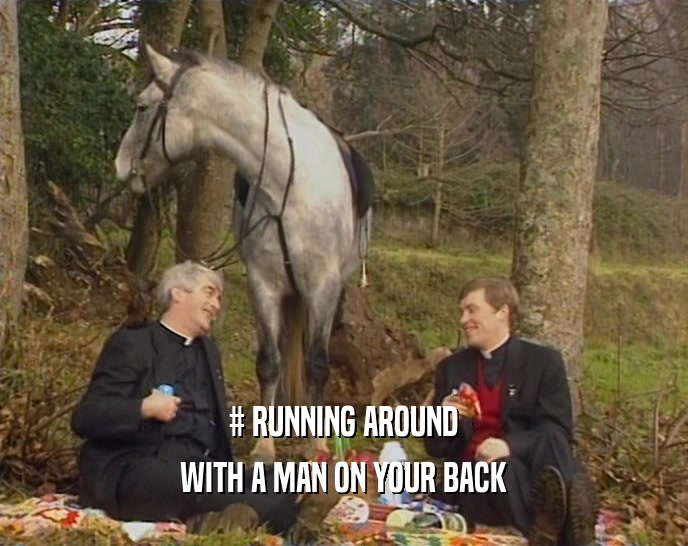 # RUNNING AROUND WITH A MAN ON YOUR BACK 