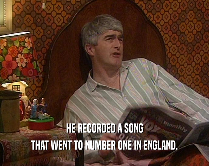 HE RECORDED A SONG THAT WENT TO NUMBER ONE IN ENGLAND. 
