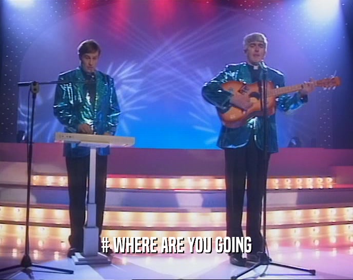 # WHERE ARE YOU GOING  