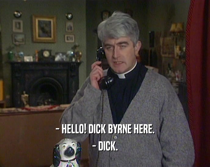 - HELLO! DICK BYRNE HERE. - DICK. 
