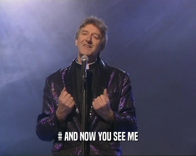 # AND NOW YOU SEE ME  