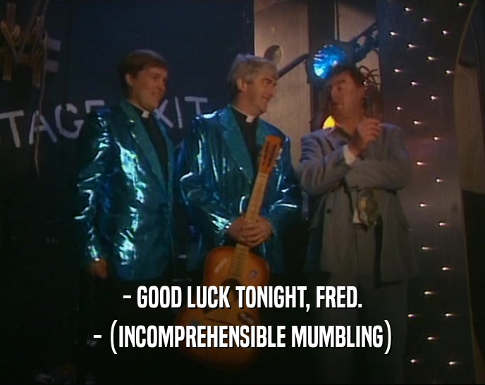 - GOOD LUCK TONIGHT, FRED. - (INCOMPREHENSIBLE MUMBLING) 