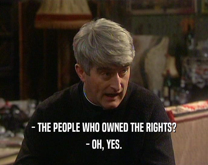 - THE PEOPLE WHO OWNED THE RIGHTS? - OH, YES. 